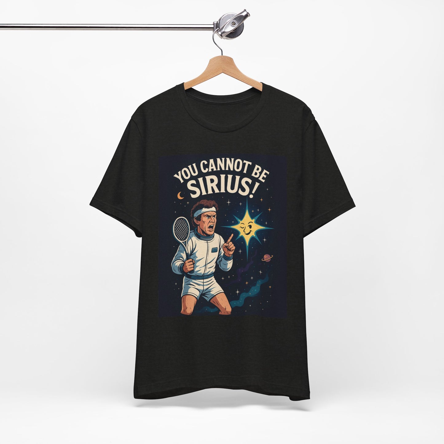 You Cannot Be Sirius! | John McEnroe Cosmic Pun T-Shirt, Funny Unisex Tee for Science Lovers, Space Theme Shirt