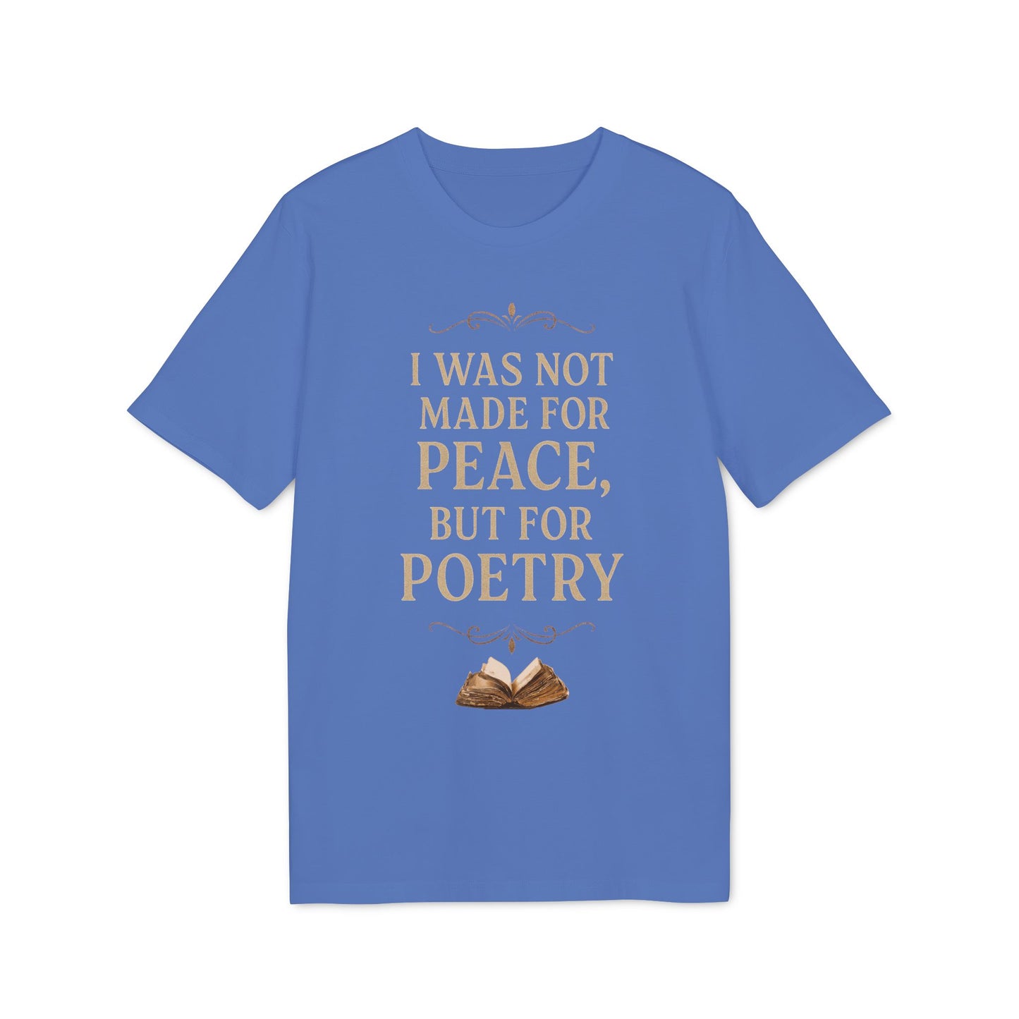 I Was Not Made for Peace but for Poetry – Vintage Literary Quote T-Shirt | Poetry-Inspired Unisex T-Shirt, Creative Apparel, Literary Gift, Inspirational Clothing, Casual Wear, Thoughtful Gift