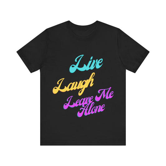 Graphic Tee Live Laugh Leave me Alone