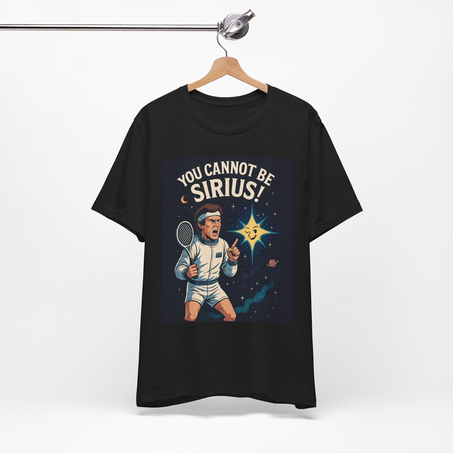 You Cannot Be Sirius! | John McEnroe Cosmic Pun T-Shirt, Funny Unisex Tee for Science Lovers, Space Theme Shirt