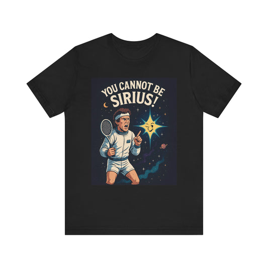 You Cannot Be Sirius! | John McEnroe Cosmic Pun T-Shirt, Funny Unisex Tee for Science Lovers, Space Theme Shirt