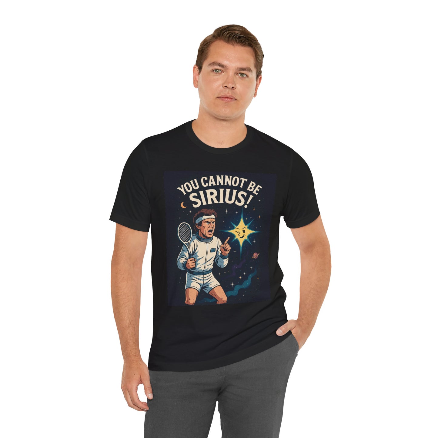 You Cannot Be Sirius! | John McEnroe Cosmic Pun T-Shirt, Funny Unisex Tee for Science Lovers, Space Theme Shirt