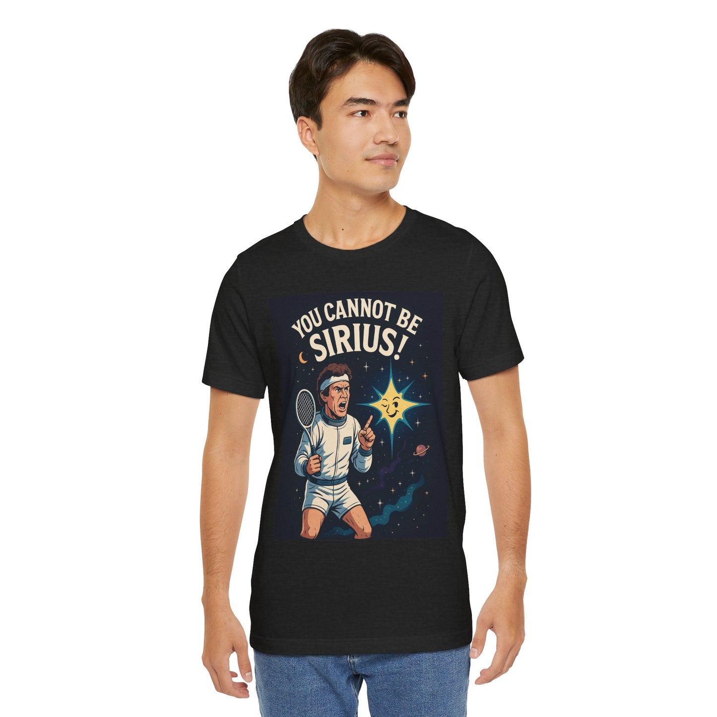 You Cannot Be Sirius! | John McEnroe Cosmic Pun T-Shirt, Funny Unisex Tee for Science Lovers, Space Theme Shirt