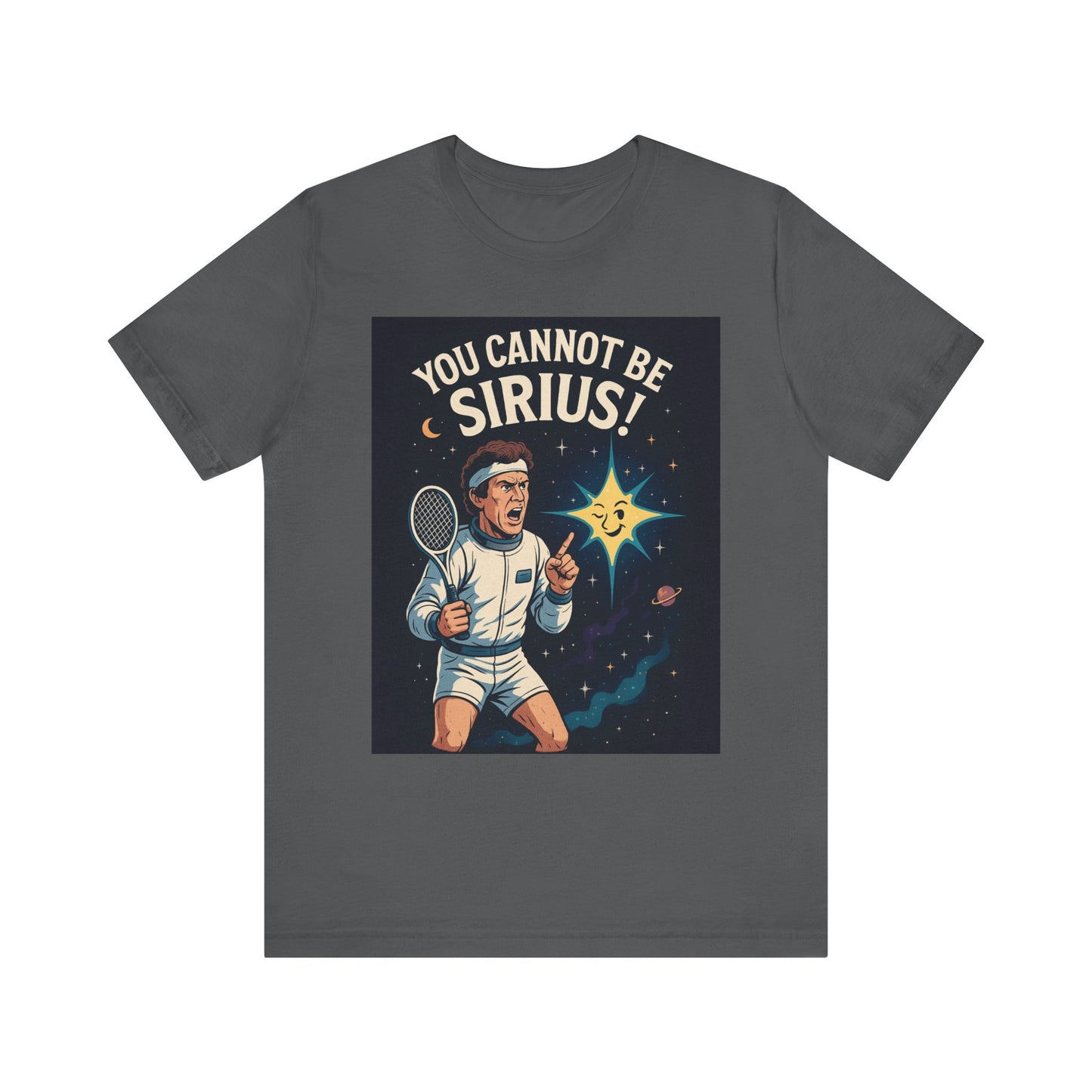 You Cannot Be Sirius! | John McEnroe Cosmic Pun T-Shirt, Funny Unisex Tee for Science Lovers, Space Theme Shirt