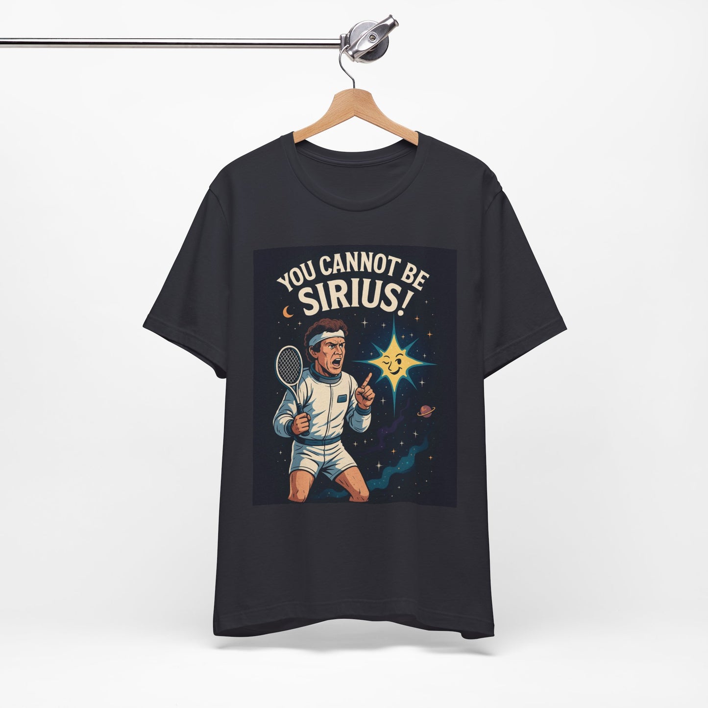 You Cannot Be Sirius! | John McEnroe Cosmic Pun T-Shirt, Funny Unisex Tee for Science Lovers, Space Theme Shirt