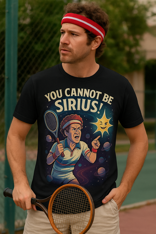 You Cannot Be Sirius! | John McEnroe Cosmic Pun T-Shirt, Funny Unisex Tee for Science Lovers, Space Theme Shirt