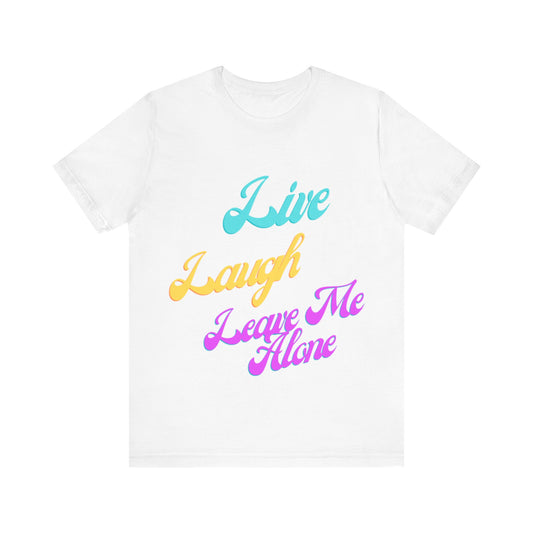 Graphic Tee Live Laugh Leave me Alone
